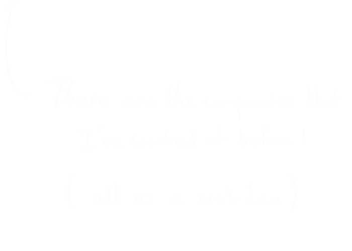 These are the companies that I've worked at before! (all as a web dev)
